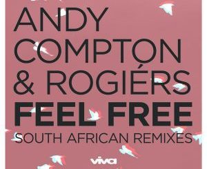 Andy Compton & Rogiers – Feel Free (South African Remixes)