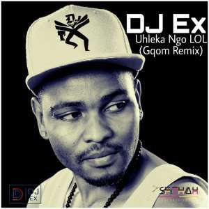 DJ Ex – Uhleka Ngo LOL (Gqom Remix) [Extended Mix]