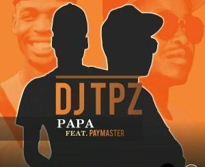 Dj TPZ – Papa Ft. PayMaster