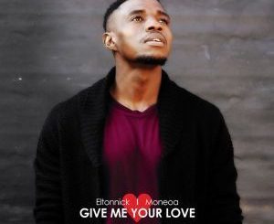 Eltonnick – Give Me Your Love (Original Mix) Ft. Moneoa