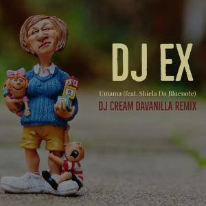 DJ EX Umama (DJ Cream DaVanilla Remix) Ft. Shiela Da Bluenote