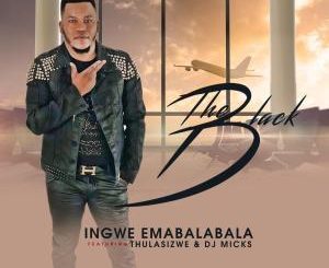 The Black – Ingwe Emabalabala Ft. Thulasizwe & DJ Micks