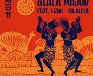 Black Major – Zolalela (Original Mix) Ft. Lizwi