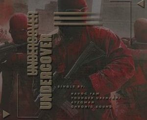 Havoc Fam & Chronic Sound – Undercover Ft. Ayzoman & Younger uBenzan