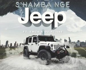 Nu Era – S’hamba Nge Jeep Ft. Emza & DJ Active