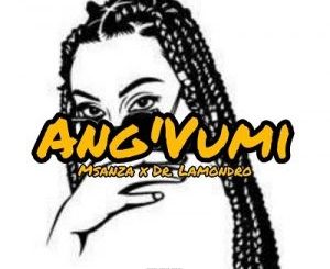 Msanza & Dr. Lamondro – Ang’Vumi (Main Mix)