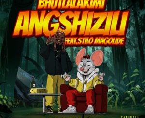 Bhutlalakimi – Angshizili Ft. Stilo Magolide