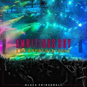 Dlala Princebell – Ambitious Boy (5K Appreciation)