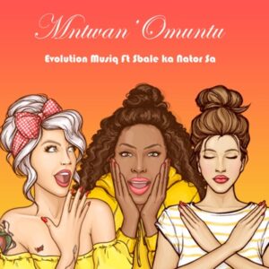 Evolution Musiq – Mntwan’Omuntu Ft. Sbale ka Nator Sa