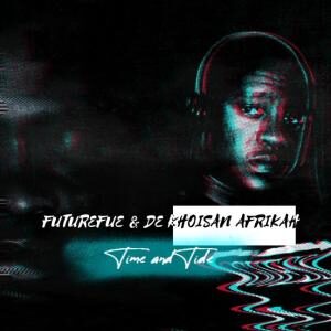 FutureFue - Time and Tide Ft. De Khoisan Afrikah