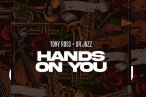 Tony Ross – Hands On You Ft. Dr Jazz