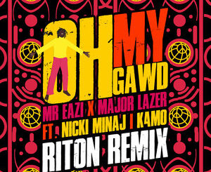 Major Lazer & Mr Eazi – Oh My Gawd (feat. K4mo & Nicki Minaj) [Riton Remix]