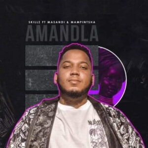 Skillz – Amandla Ft. Mampintsha & Masandi