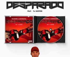 ThackzinDJ – Desparado Ft. TaSkipper & Musichlonza