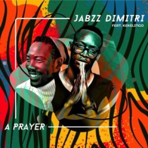 Jabzz Demitri – A Prayer Ft. kekelingo