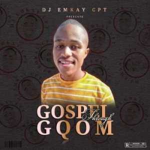 Dj Emkay CPT – Gospel Through Gqom (Song)