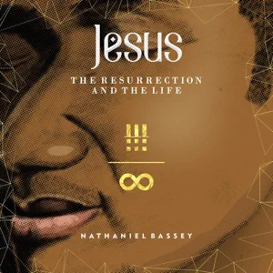 esus: The Resurrection & the Life Nathaniel Bassey