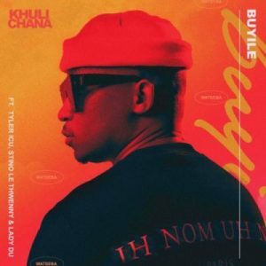 Khuli Chana – Buyile Ft. Tyler ICU, Stino Le Thwenny, & Lady DU