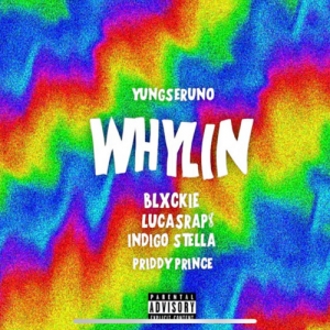 Yungseruno – Whylin ft Blxckie, LucasRaps, Indigo Stella & Priddy Prince