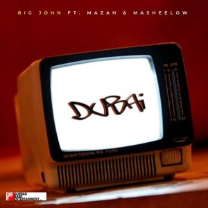 Big John - DUBAI ft Mazah & Masheelow 