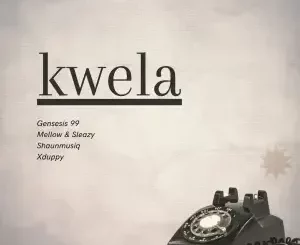 Genesis 99, Mellow & Sleazy & DJ Maphorisa - Kwela ft Shaunmusiq & Xduppy