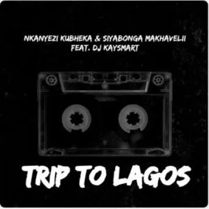 Nkanyezi Kubheka & Siyabonga Makhavelii – Trip To Lagos ft. DJ KAYSMART