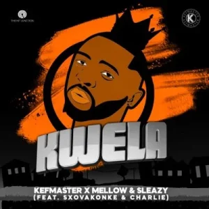 Kefmaster & Mellow & Sleazy - Kwela ft Sxovakonke & Charlie