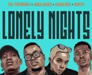 Sol Phenduka, Anga Diago - Lonely Nights Ft. Ksoulrsa, Nvrth