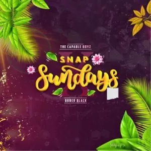 The Capable Boyz – SNAP SUNDAYS ft. Ubber Black, MIZO PHYLL, CROSSWAVEE & MEGAMIND NOVA