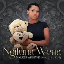 Naledi Aphiwe - Ngifuna Wena ft. Child Dadj