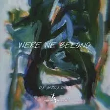 Da Africa Deep – Were we belong